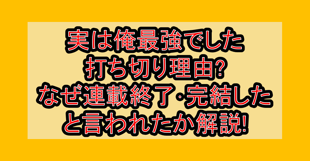 実は俺最強でした打ち切り理由?なぜ連載終了・完結したと言われたか解説!