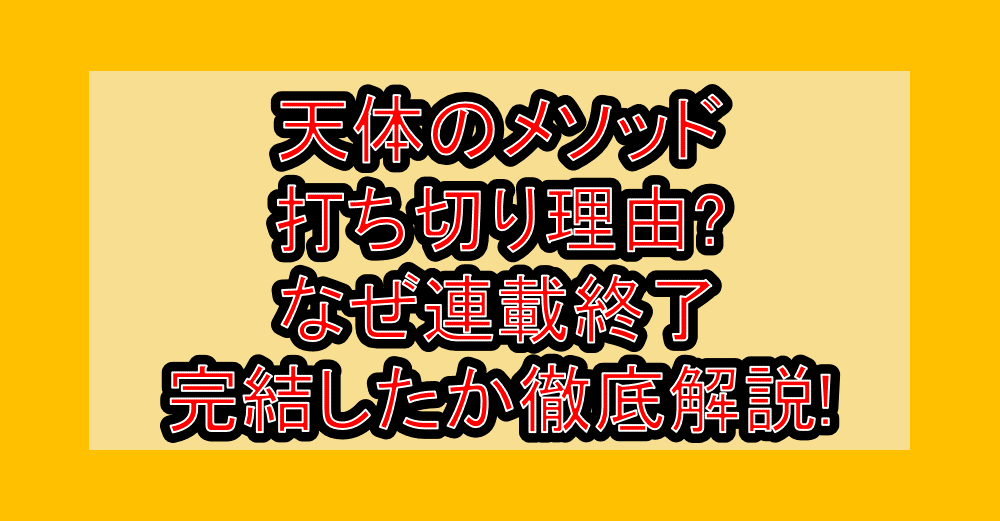 天体のメソッド打ち切り理由?なぜ連載終了・完結したか徹底解説!