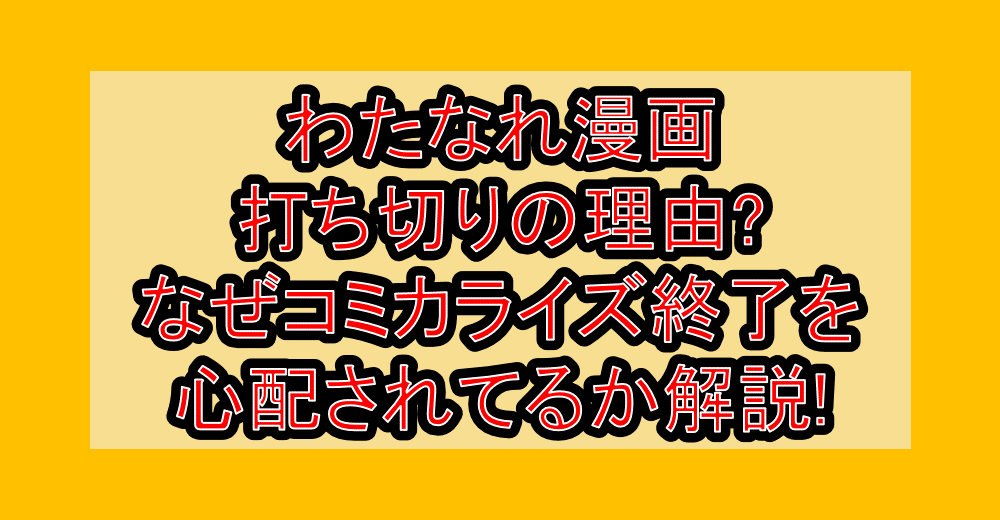 わたなれ漫画打ち切りの理由?なぜコミカライズ終了を心配されてるか解説!