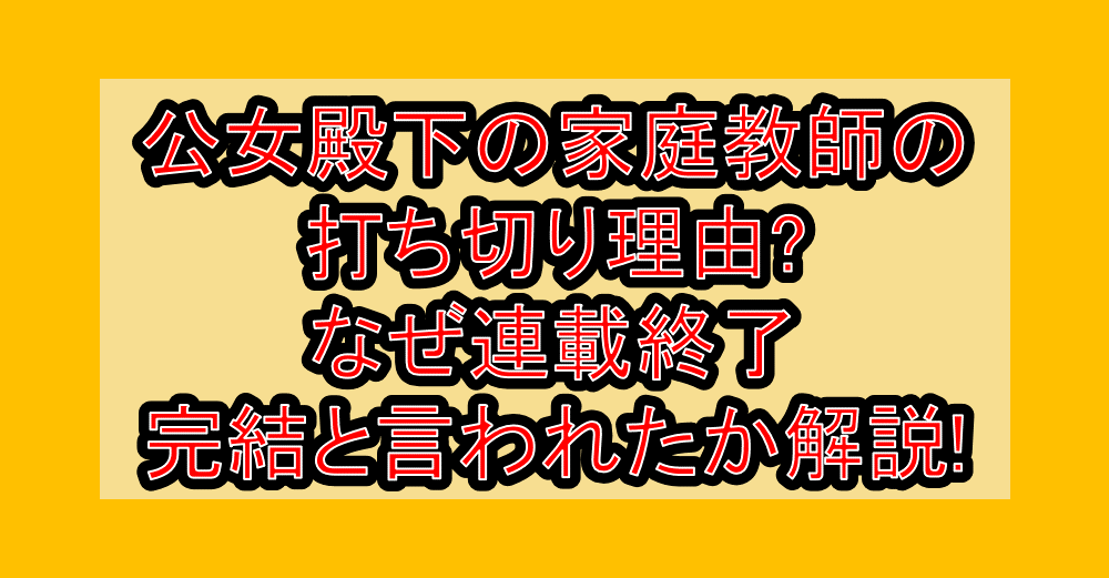 公女殿下の家庭教師の打ち切り理由?なぜ連載終了・完結と言われたか解説!
