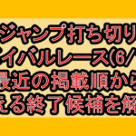 ジャンプ打ち切りサバイバルレース(6/1週)!最近の掲載順から見える終了候補を解説!