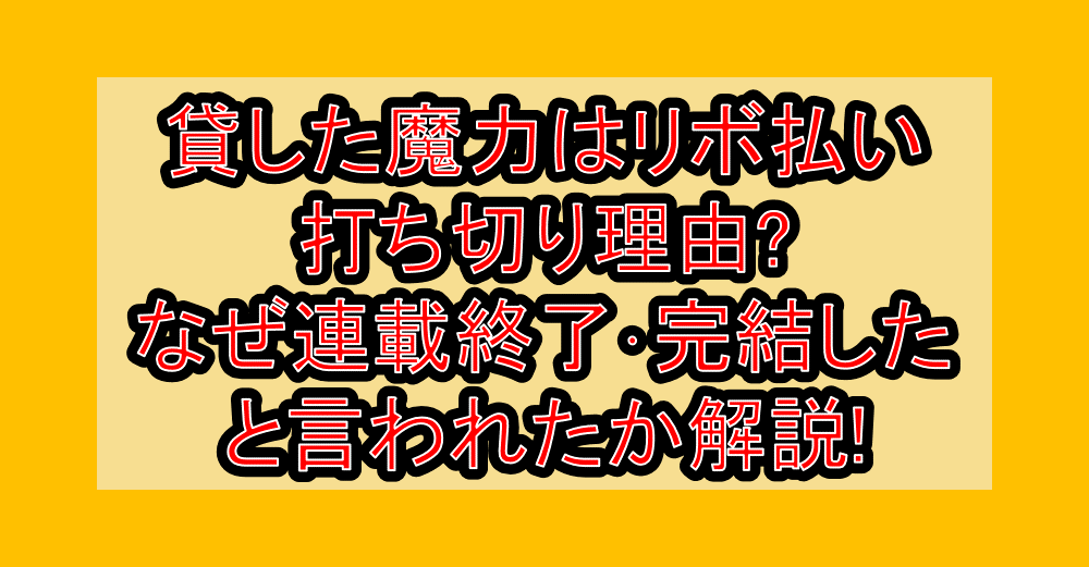 貸した魔力はリボ払い打ち切り理由?なぜ連載終了･完結したと言われたか解説!