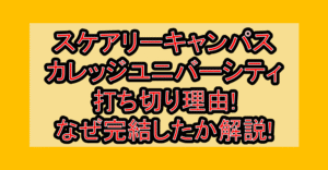 スケアリーキャンパスカレッジユニバーシティ打ち切り理由!なぜ完結したか徹底解説!