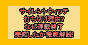 サイレントウィッチ打ち切り理由?なぜ連載終了･完結したか徹底解説!