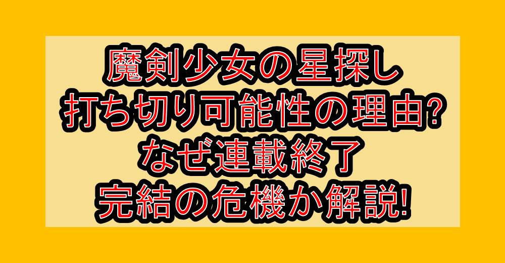 魔剣少女の星探し打ち切り可能性の理由?なぜ連載終了・完結の危機か解説!