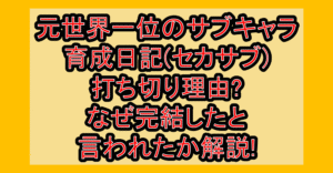 元世界一位のサブキャラ育成日記(セカサブ)打ち切り理由?なぜ完結したと言われたか解説!