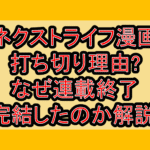 ネクストライフ漫画打ち切り理由?なぜ連載終了･完結したのか解説!