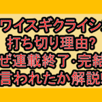 カワイスギクライシス打ち切り理由?なぜ連載終了･完結と言われたか解説!
