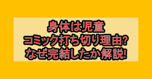 身体は児童、中身はおっさんの成り上がり冒険記コミック打ち切り理由?なぜ完結したか解説!