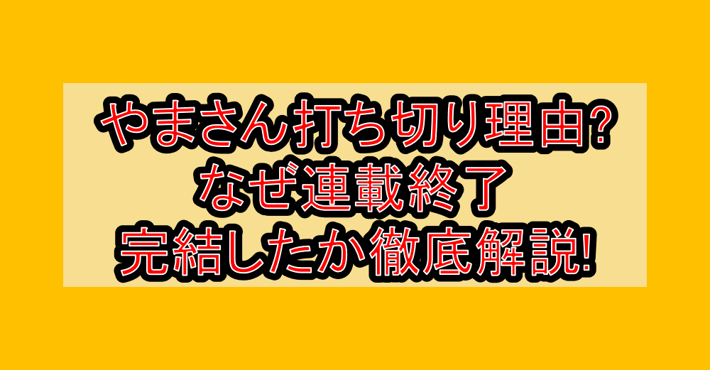 やまさん打ち切り理由?なぜ連載終了･完結したか徹底解説!