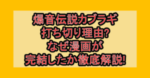 爆音伝説カブラギ打ち切り理由?なぜ漫画が完結したか徹底解説!