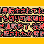 異世界転生されてねぇ漫画の打ち切り可能理由?なぜ連載終了･完結が心配されたか解説!