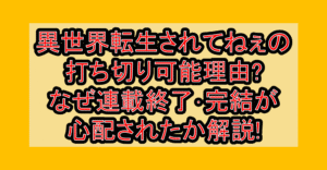 異世界転生されてねぇ漫画の打ち切り可能理由?なぜ連載終了･完結が心配されたか解説!