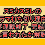 スミカスミレのドラマ打ち切り理由?なぜ連載終了･完結したと言われたか解説!