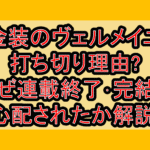 金装のヴェルメイユ打ち切り理由?なぜ連載終了･完結を心配されたか解説!