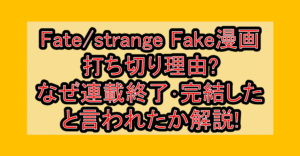 Fate/strange Fake漫画打ち切り理由?なぜ連載終了･完結したと言われたか解説!
