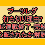 ブーツレグ打ち切り理由?なぜ連載終了･完結を心配されたか解説!