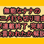 無能なナナのアニメ打ち切り理由?なぜ連載終了･完結したと言われたか解説!