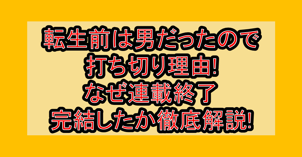 転生前は男だったので逆ハーレムはお断りしております打ち切り理由!なぜ連載終了・完結したか徹底解説!