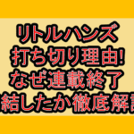 リトルハンズ打ち切り理由!なぜ連載終了･完結したか徹底解説!
