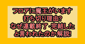 フロアに魔王がいます打ち切り理由?なぜ連載終了･完結したと言われたのか解説!