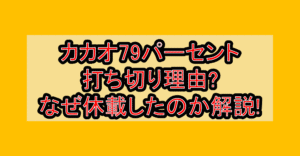 カカオ79パーセント打ち切り理由?なぜ休載したのか解説!