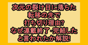 次元の裂け目に落ちた転移の先で打ち切り理由?なぜ連載終了･完結したと言われたか解説!