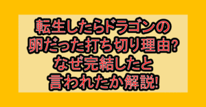 転生したらドラゴンの卵だった打ち切り理由?なぜ完結したと言われたか解説!