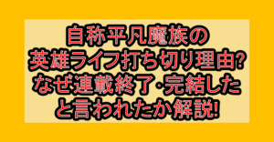 自称平凡魔族の英雄ライフ打ち切り理由?なぜ連載終了･完結したと言われたか解説!