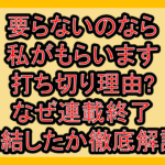 要らないのなら私がもらいます打ち切り理由?なぜ連載終了･完結したか徹底解説!
