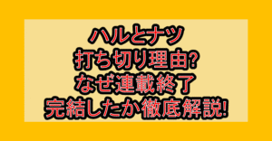 ハルとナツ打ち切り理由?なぜ連載終了･完結したか徹底解説!