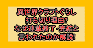 異世界クラフトぐらし打ち切り理由?なぜ連載終了･完結と言われたのか解説!