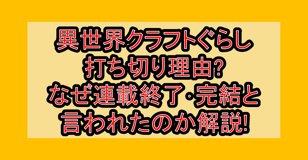 異世界クラフトぐらし打ち切り理由?なぜ連載終了・完結と言われたのか解説!