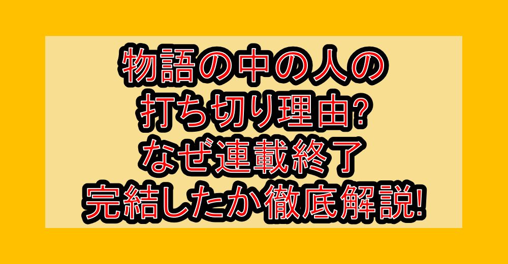 物語の中の人の打ち切り理由?なぜ連載終了・完結したか徹底解説!