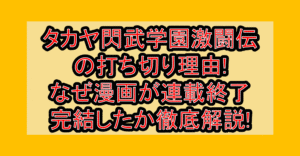 タカヤ閃武学園激闘伝の打ち切り理由!なぜ漫画が連載終了･完結したか徹底解説!