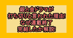 銀と金ドラマが打ち切りと言われた理由!なぜ連載終了･完結したか解説!