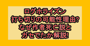 ログホライズン打ち切りの可能性理由?なぜ作者死亡説とガセでたか解説!