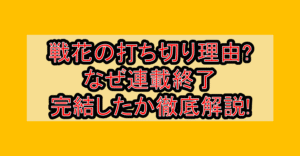 戦花の打ち切り理由?なぜ連載終了･完結したか徹底解説!