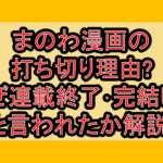 まのわ漫画の打ち切り理由?なぜ連載終了･完結したと言われたか解説!