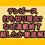 チンピース打ち切り理由?なぜ連載終了･完結したか徹底解説!