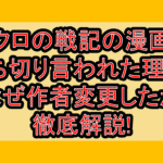クロの戦記の漫画打ち切り言われた理由?なぜ作者変更したか徹底解説!