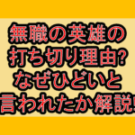 無職の英雄の打ち切り理由?なぜひどいと言われたか解説!