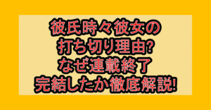 彼氏時々彼女の打ち切り理由?なぜ連載終了･完結したか徹底解説!