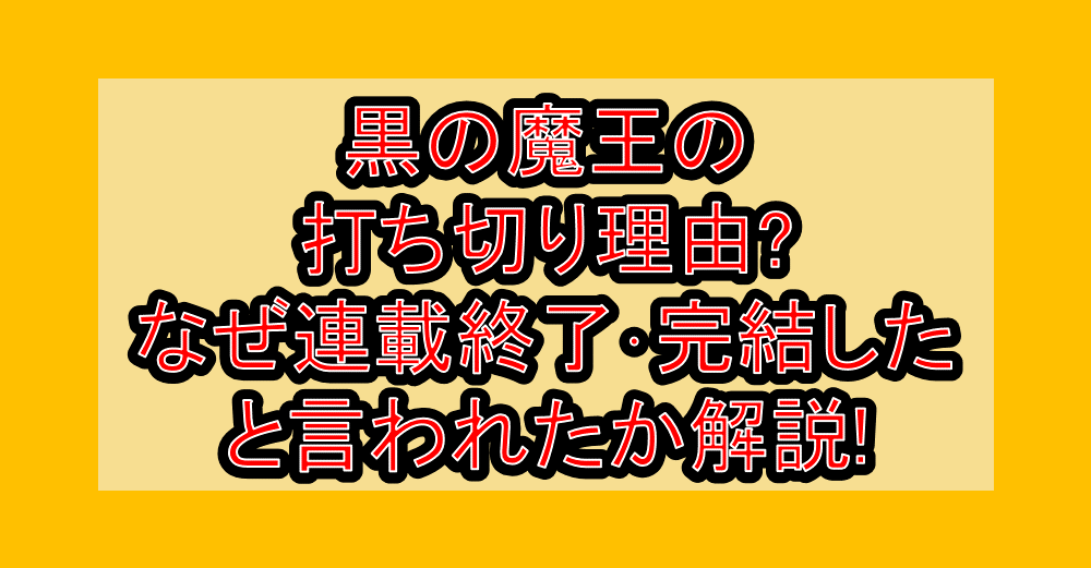 黒の魔王の打ち切り理由?なぜ連載終了・完結したと言われたか解説!