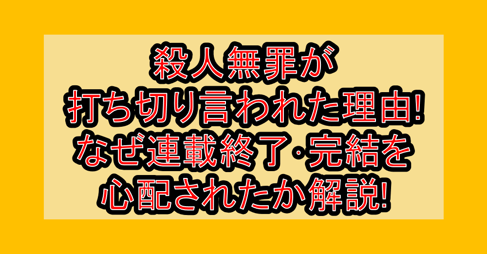 殺人無罪が打ち切り言われた理由!なぜ連載終了・完結を心配されたか解説!