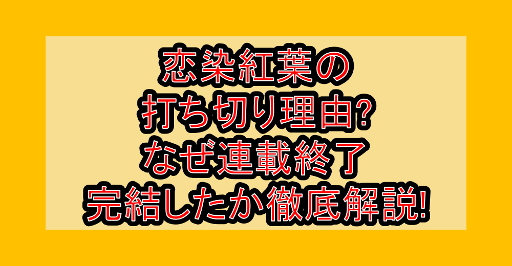 恋染紅葉の打ち切り理由?なぜ連載終了・完結したか徹底解説!