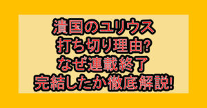 潰国のユリウス打ち切り理由?なぜ連載終了・完結したか徹底解説!