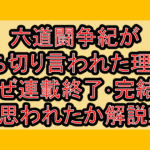六道闘争紀が打ち切り言われた理由?なぜ連載終了･完結と思われたか解説!