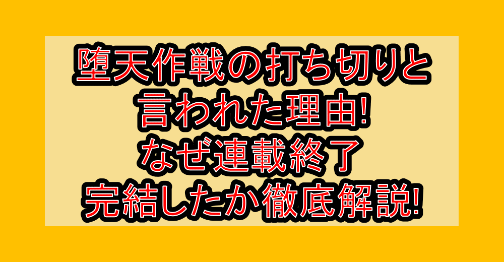 堕天作戦の打ち切りと言われた理由!なぜ連載終了・完結したか徹底解説!