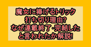 魔女に捧げるトリック打ち切り理由?なぜ連載終了･完結したと言われたか解説!